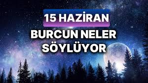 Günlük burç yorumları: 15 Haziran 2024 Cumartesi