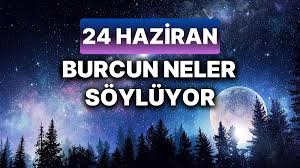Günlük burç yorumları: 24 Haziran 2024 Pazartesi